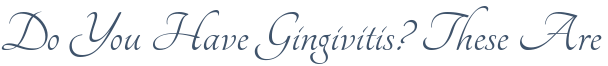 Dentist Rolling Meadows Do You Have Gingivitis? These Are the 3 Top Signs