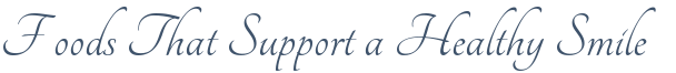 Dentist Rolling Meadows Foods That Support a Healthy Smile
